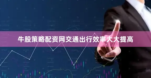 牛股策略配资网交通出行效率大大提高