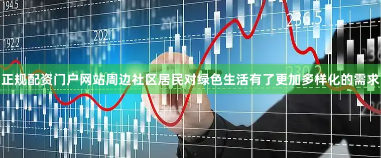 正规配资门户网站周边社区居民对绿色生活有了更加多样化的需求