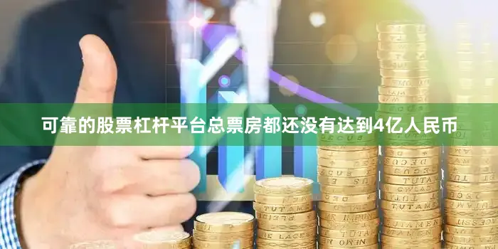 可靠的股票杠杆平台总票房都还没有达到4亿人民币