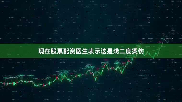 现在股票配资医生表示这是浅二度烫伤