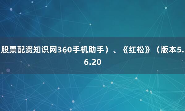 股票配资知识网360手机助手）、《红松》（版本5.6.20