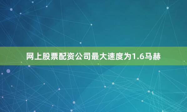 网上股票配资公司最大速度为1.6马赫