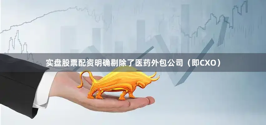 实盘股票配资明确剔除了医药外包公司（即CXO）